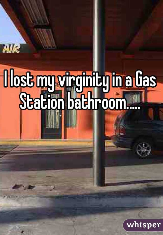 I lost my virginity in a Gas Station bathroom.....