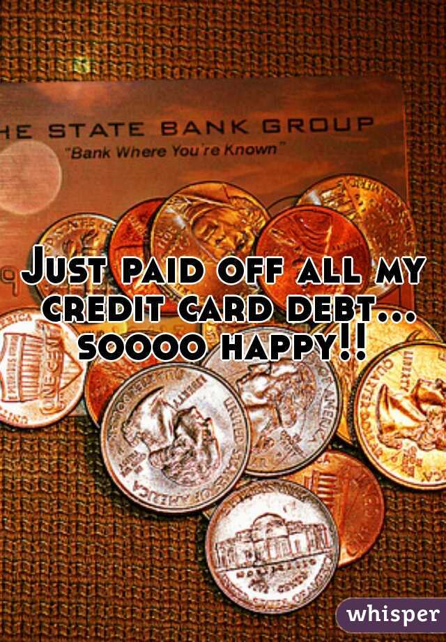 Just paid off all my credit card debt... soooo happy!! 