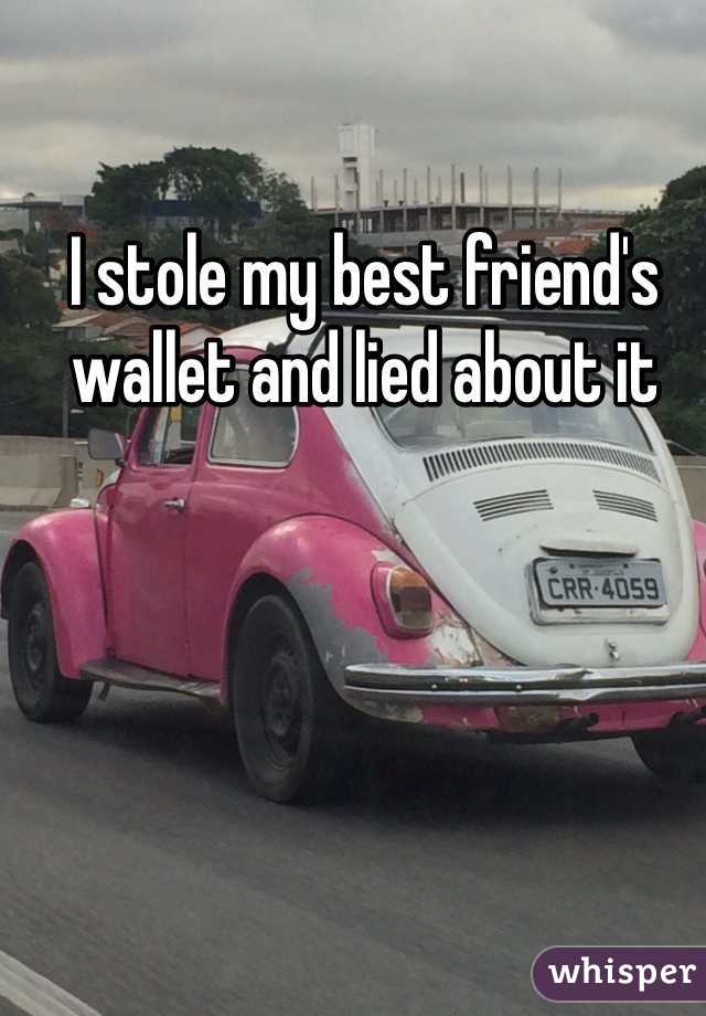 I stole my best friend's wallet and lied about it