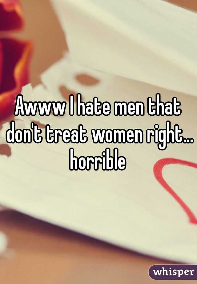 Awww I hate men that don't treat women right... horrible 