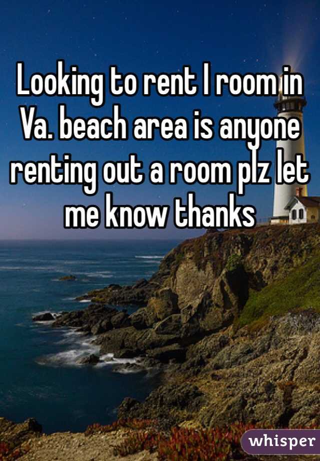 Looking to rent I room in Va. beach area is anyone renting out a room plz let me know thanks