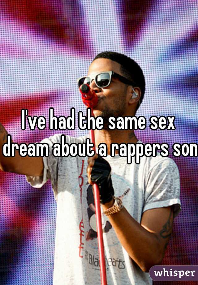 I've had the same sex dream about a rappers son