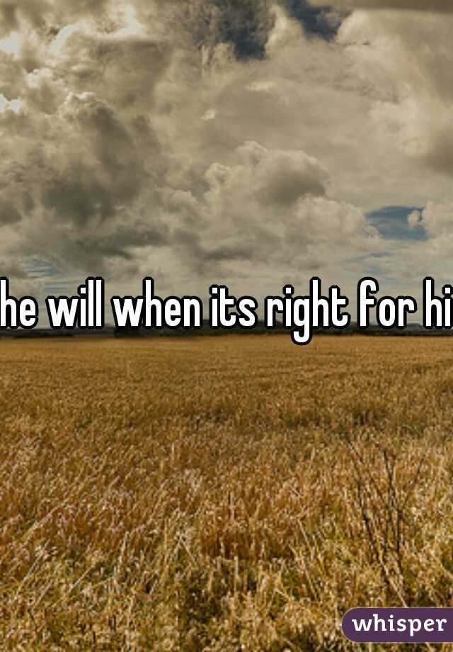 he will when its right for him