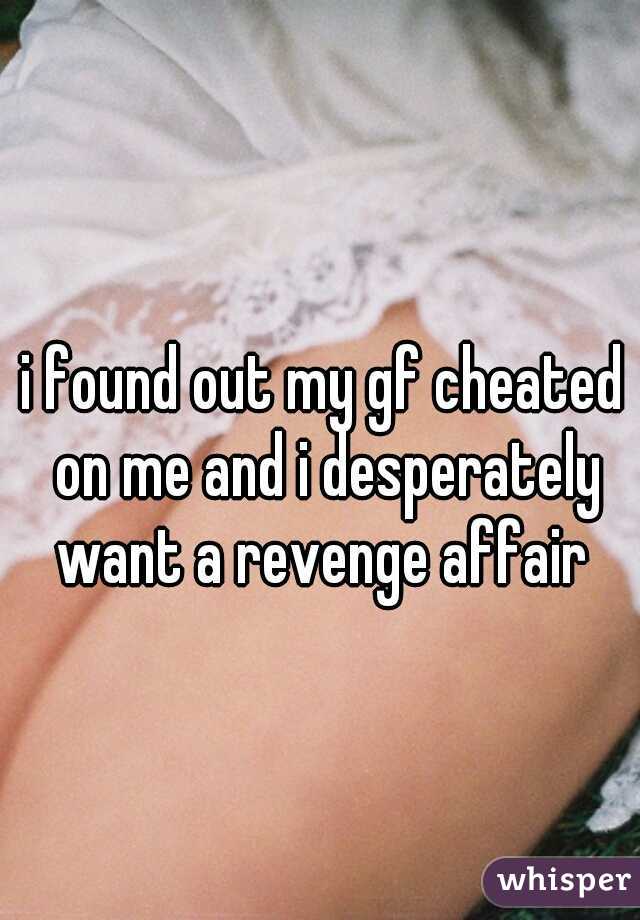 i found out my gf cheated on me and i desperately want a revenge affair 