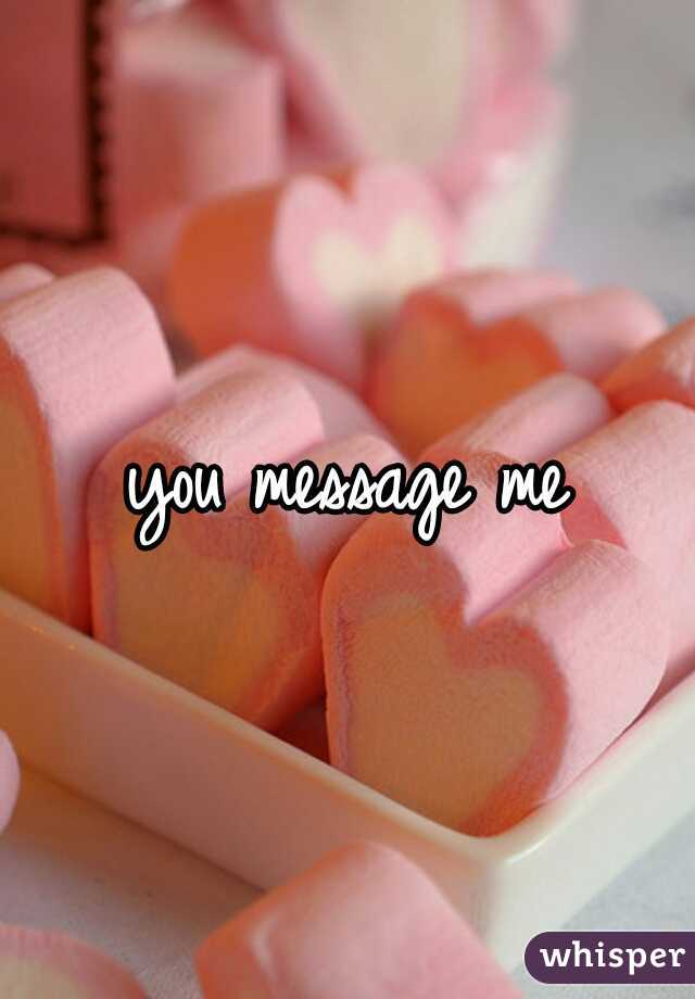 you message me