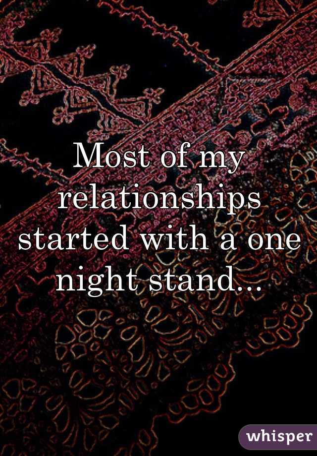 Most of my relationships started with a one night stand...