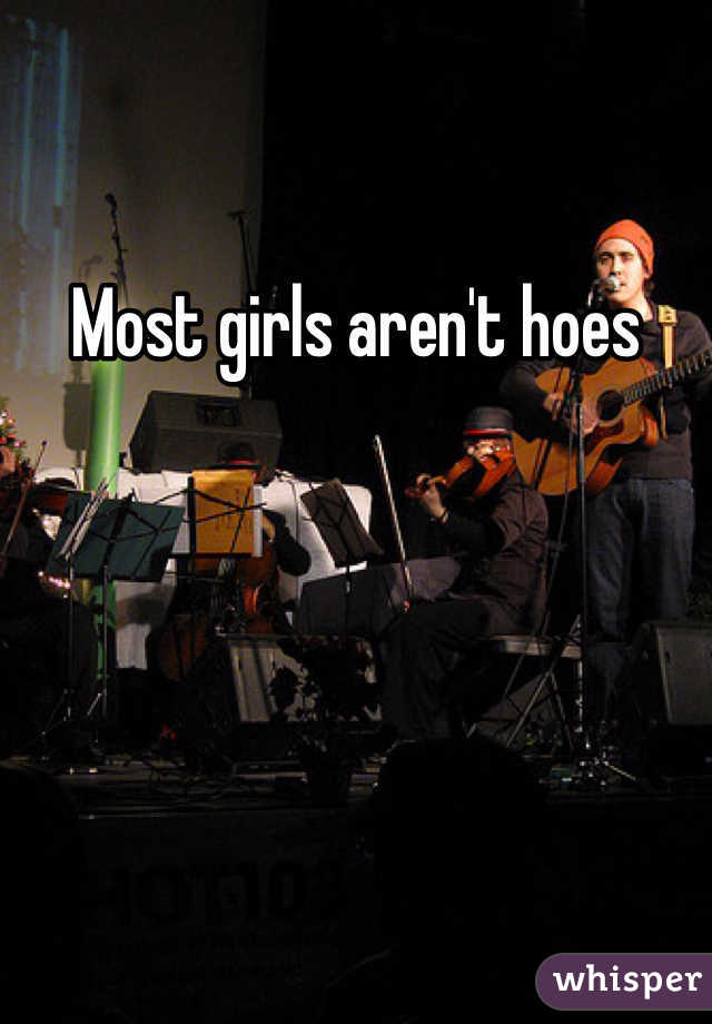 Most girls aren't hoes