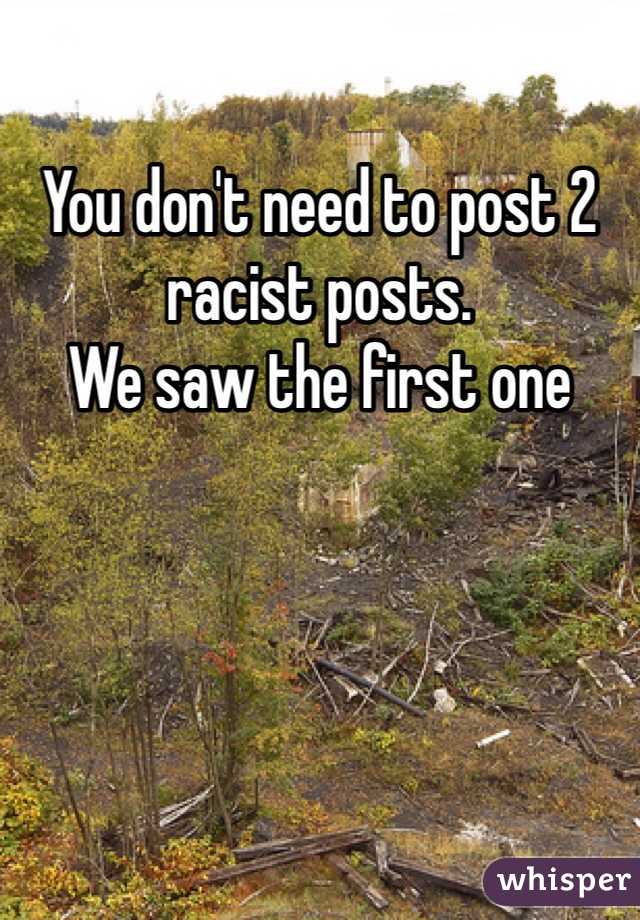 You don't need to post 2 racist posts. 
We saw the first one 