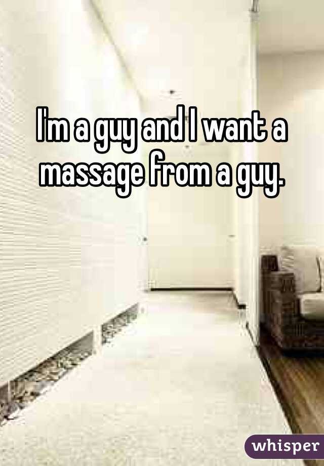 I'm a guy and I want a massage from a guy.