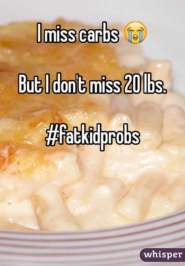 I miss carbs 😭

But I don't miss 20 lbs. 

#fatkidprobs