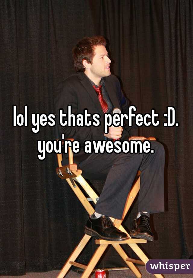 lol yes thats perfect :D. you're awesome. 