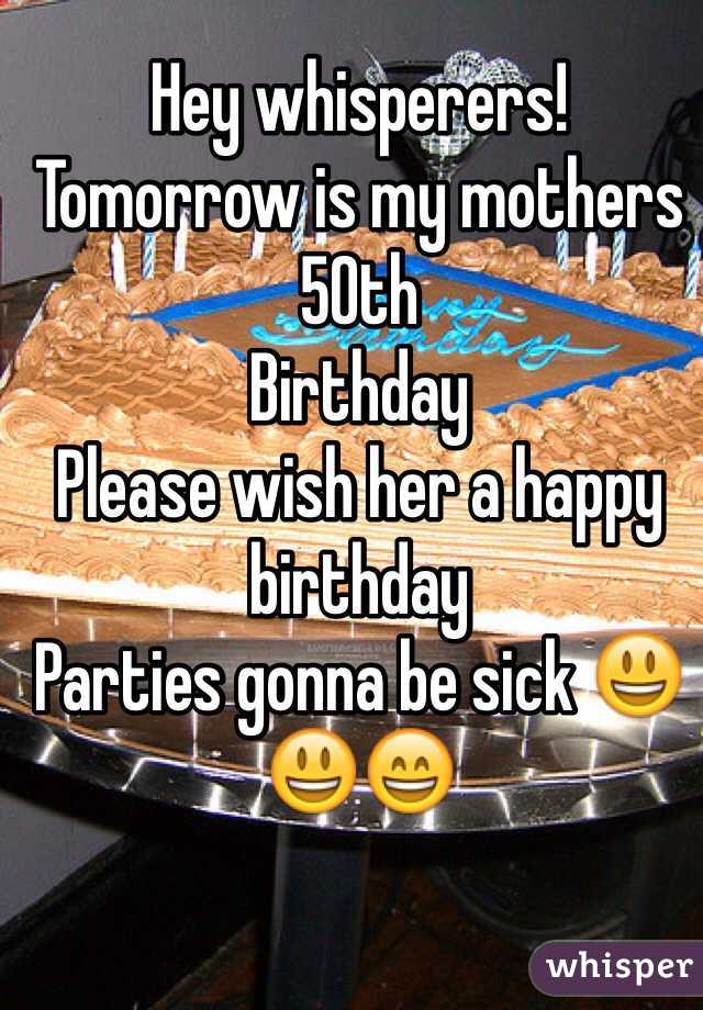 Hey whisperers!
Tomorrow is my mothers 50th 
Birthday
Please wish her a happy birthday
Parties gonna be sick 😃😃😄
