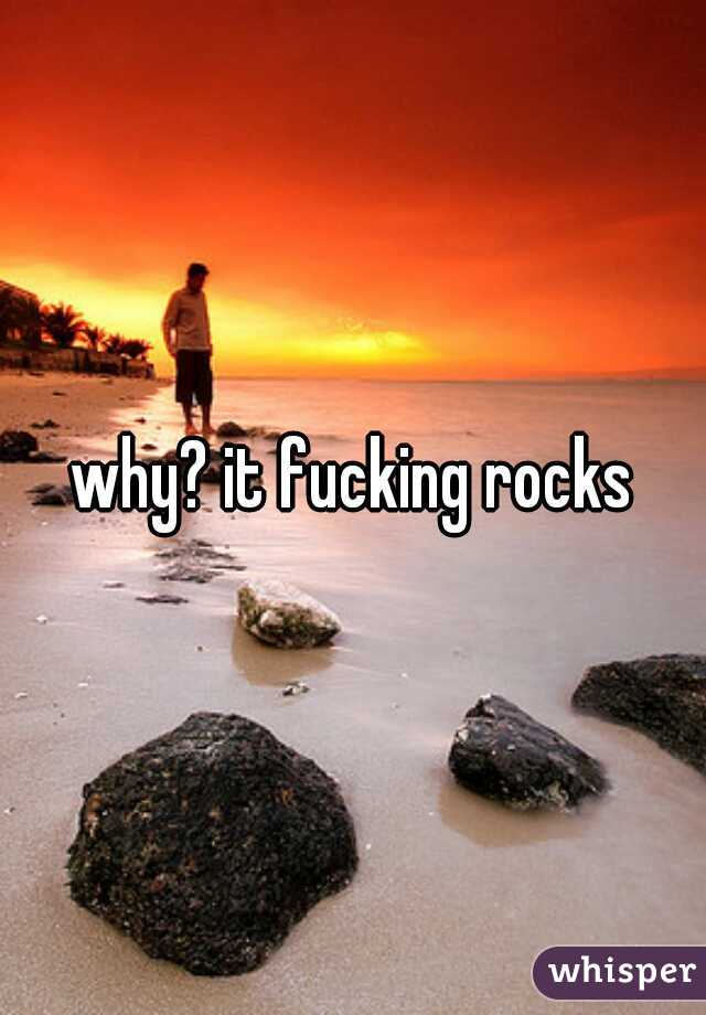 why? it fucking rocks
