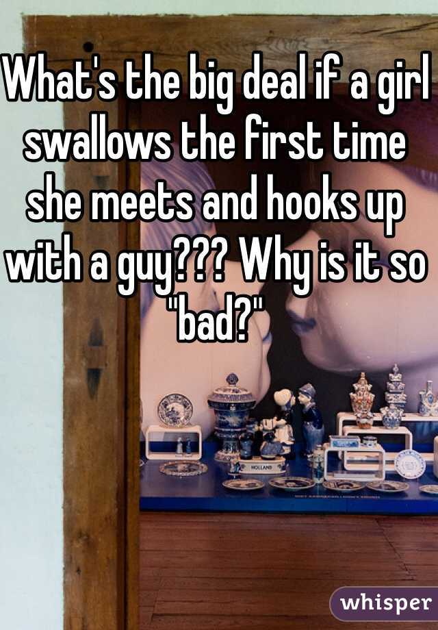 What's the big deal if a girl swallows the first time she meets and hooks up with a guy??? Why is it so "bad?"
