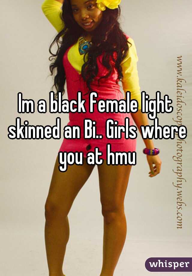 Im a black female light skinned an Bi.. Girls where you at hmu