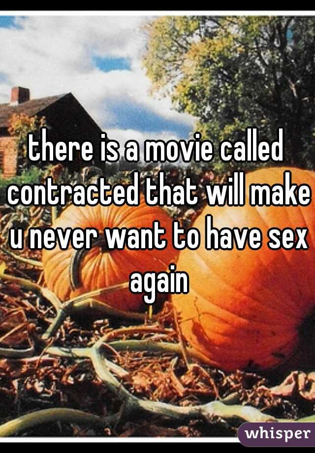 there is a movie called contracted that will make u never want to have sex again