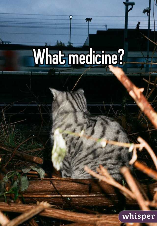 What medicine?