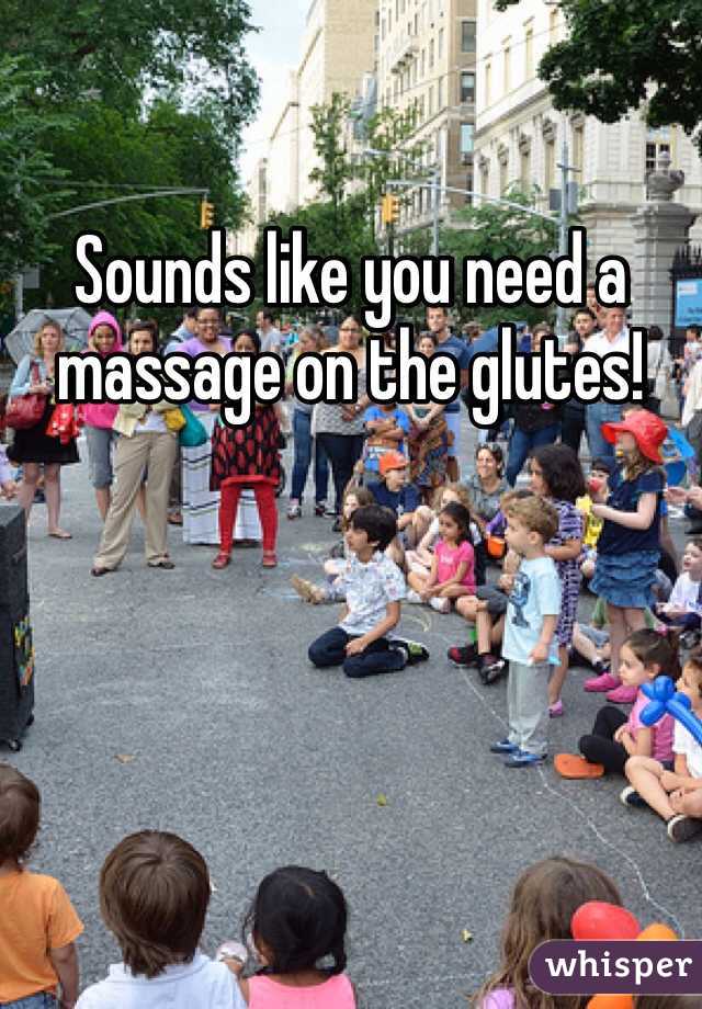 Sounds like you need a massage on the glutes!