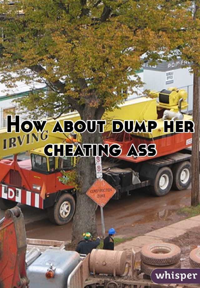 How about dump her cheating ass