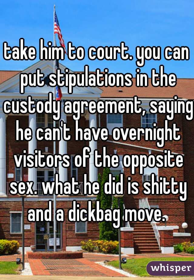 take him to court. you can put stipulations in the custody agreement, saying he can't have overnight visitors of the opposite sex. what he did is shitty and a dickbag move. 
