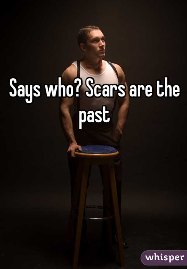 Says who? Scars are the past