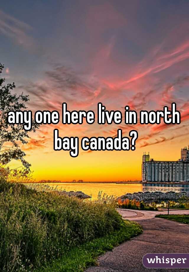 any one here live in north bay canada?