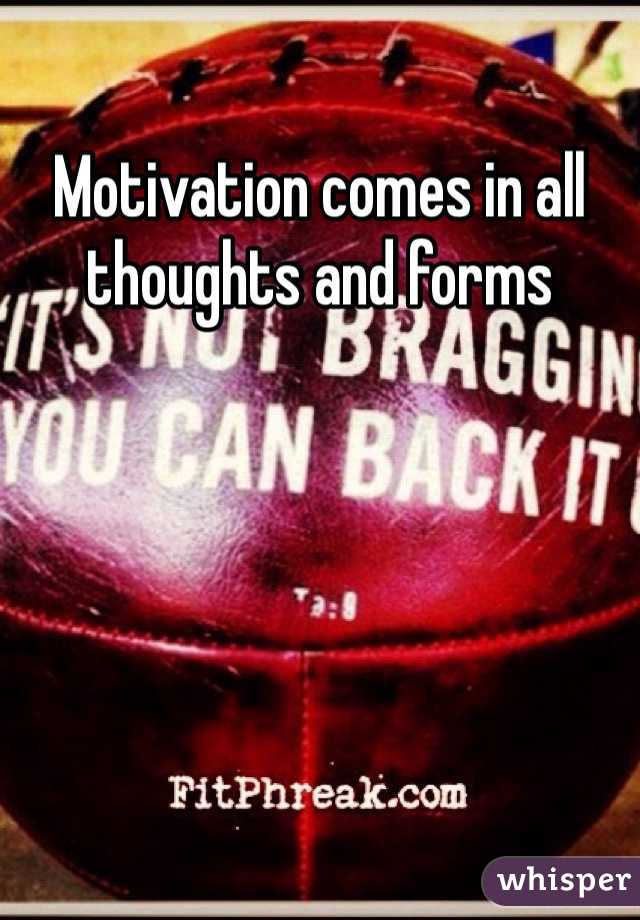 Motivation comes in all thoughts and forms