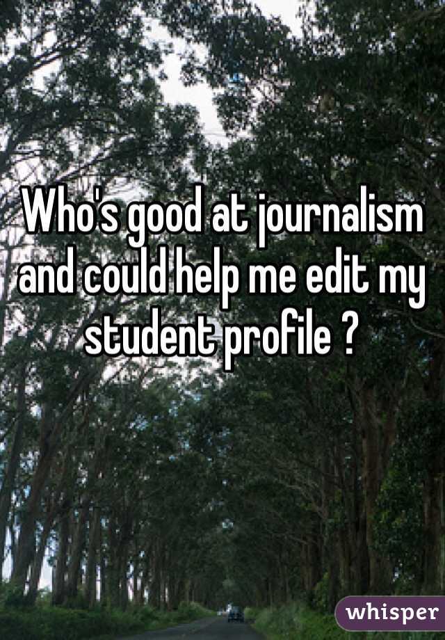 Who's good at journalism and could help me edit my student profile ?
