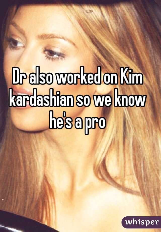 Dr also worked on Kim kardashian so we know he's a pro
