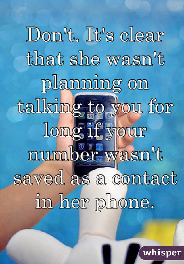 Don't. It's clear that she wasn't planning on talking to you for long if your number wasn't saved as a contact in her phone.