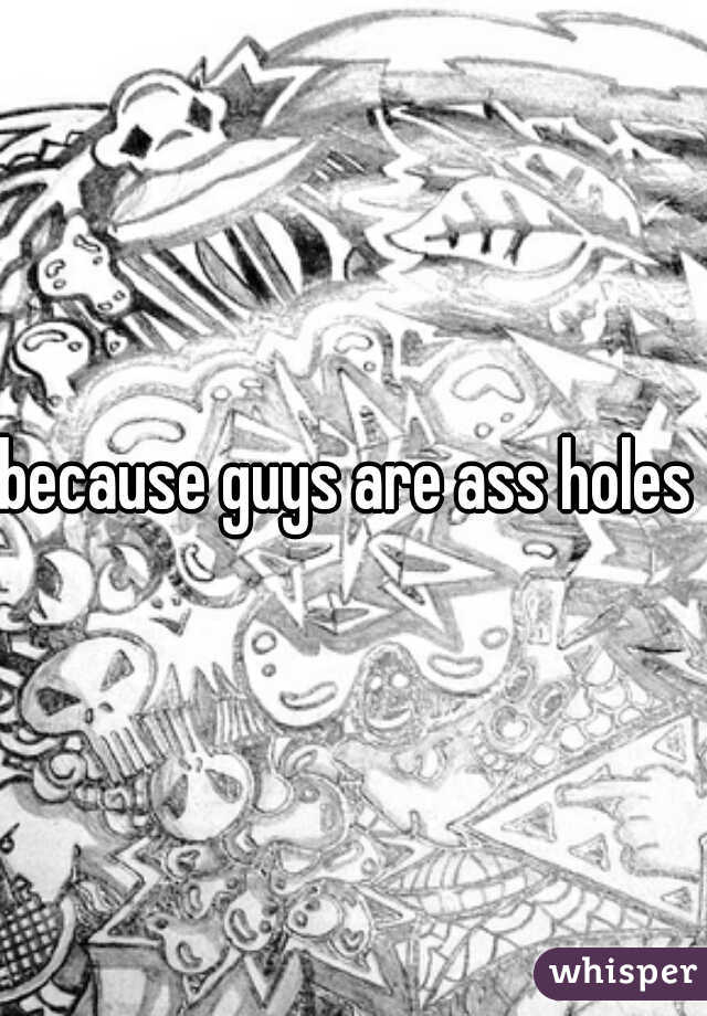because guys are ass holes 
