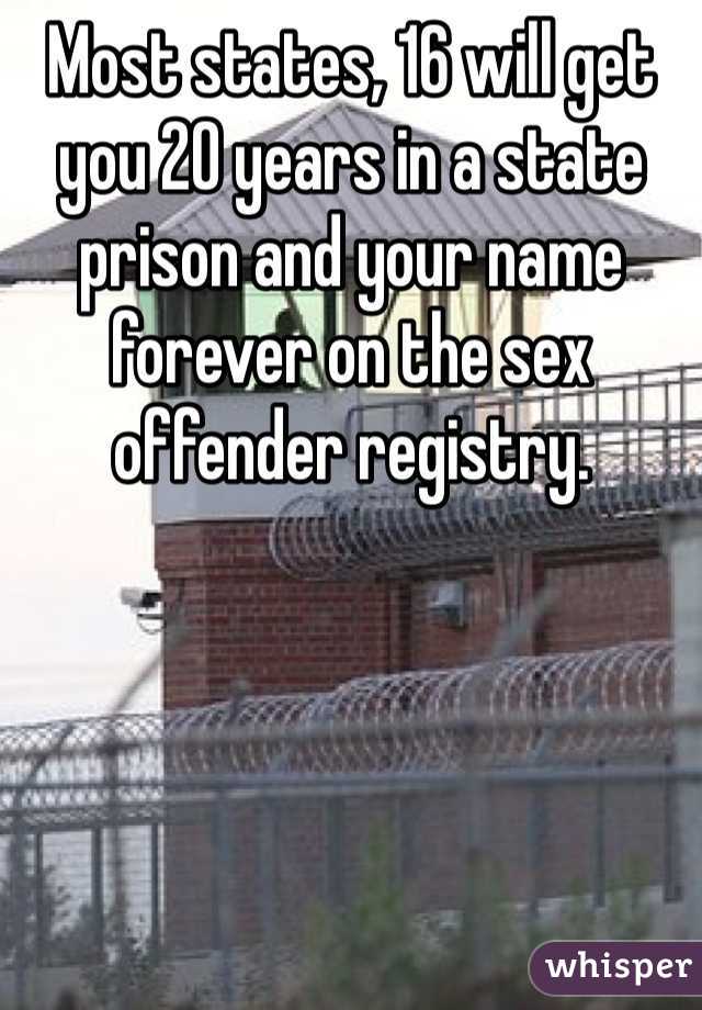 Most states, 16 will get you 20 years in a state prison and your name forever on the sex offender registry. 
