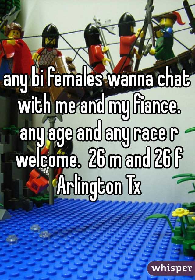 any bi females wanna chat with me and my fiance. any age and any race r welcome.  26 m and 26 f Arlington Tx