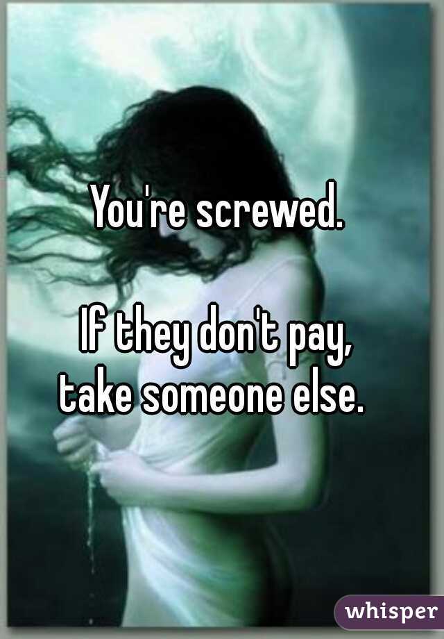 You're screwed. 
   
If they don't pay, 
take someone else.  