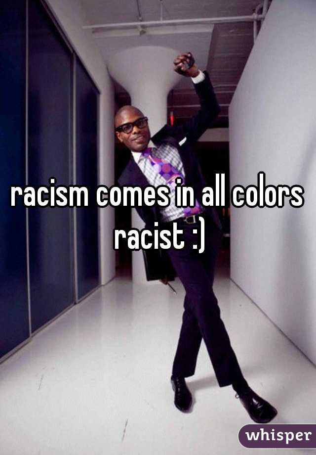 racism comes in all colors racist :)