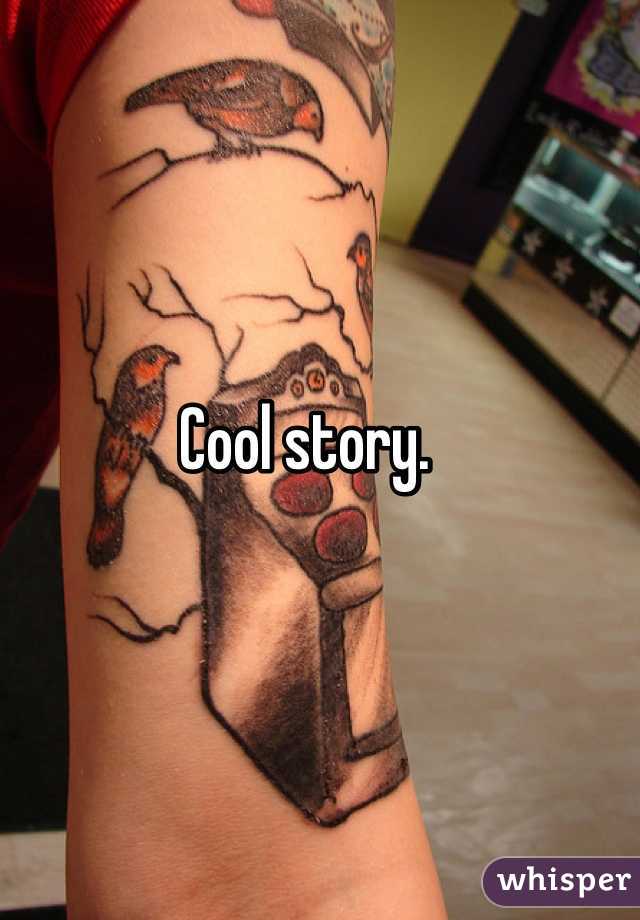 Cool story. 