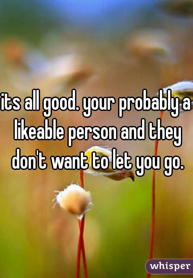 its all good. your probably a likeable person and they don't want to let you go.