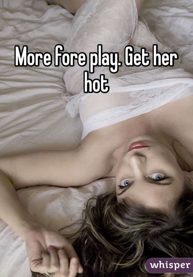 More fore play. Get her hot