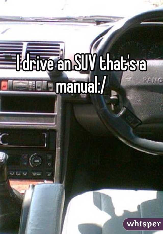 I drive an SUV that's a manual:/