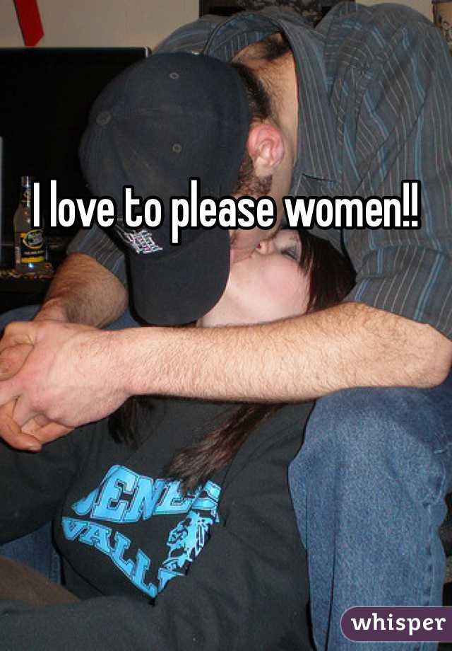 I love to please women!!