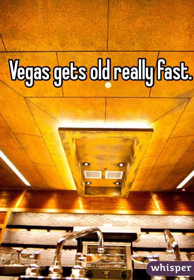  Vegas gets old really fast. 