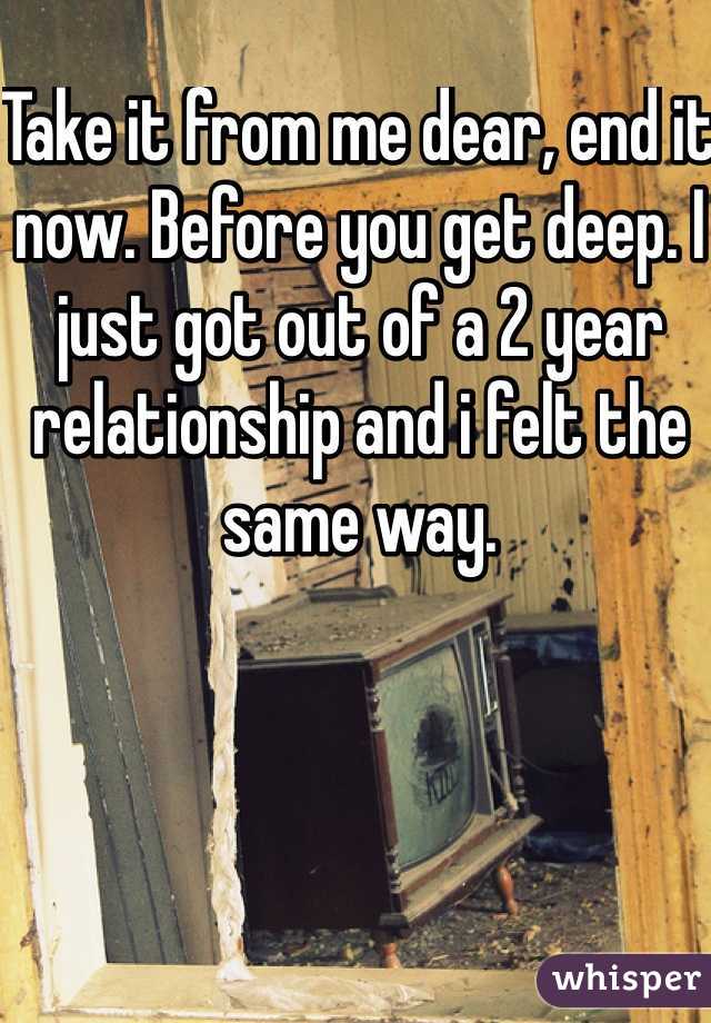 Take it from me dear, end it now. Before you get deep. I just got out of a 2 year relationship and i felt the same way. 