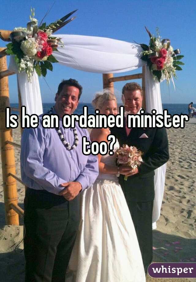 Is he an ordained minister too?