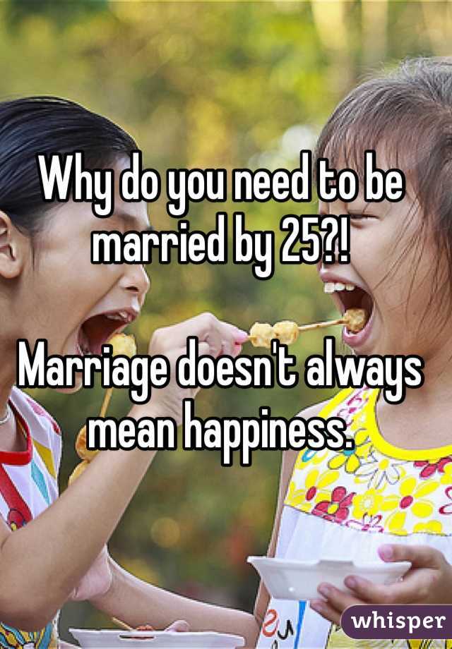 Why do you need to be married by 25?!

Marriage doesn't always mean happiness. 