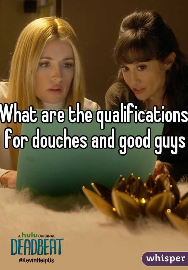 What are the qualifications for douches and good guys?