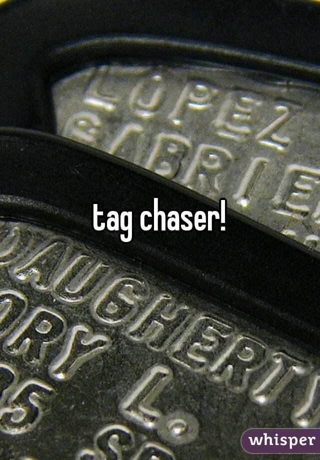 tag chaser!