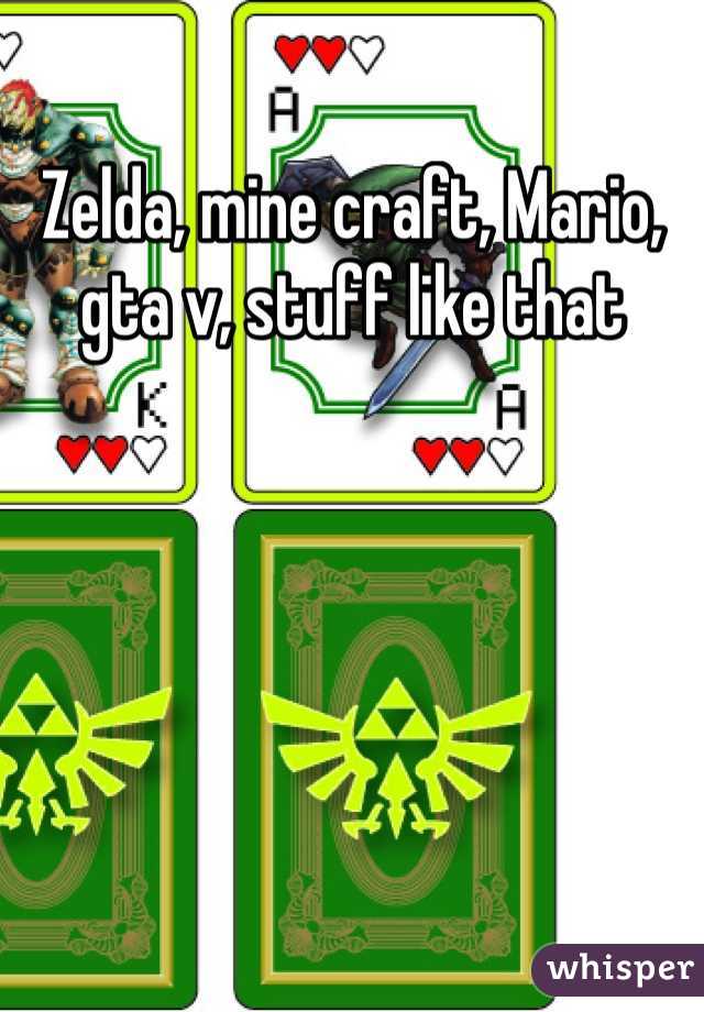 Zelda, mine craft, Mario, gta v, stuff like that