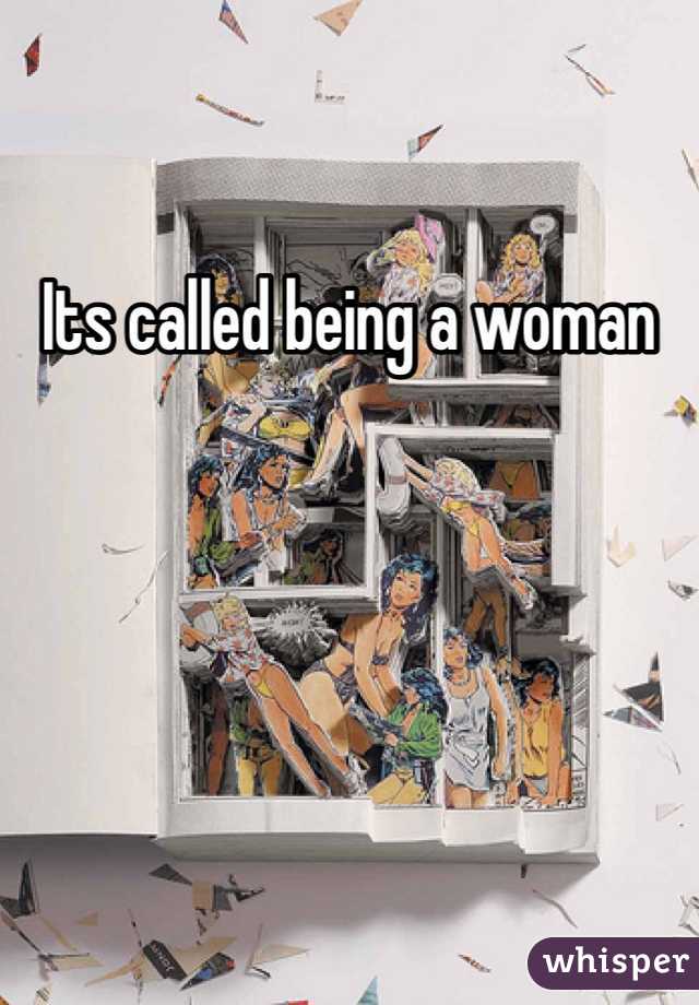Its called being a woman