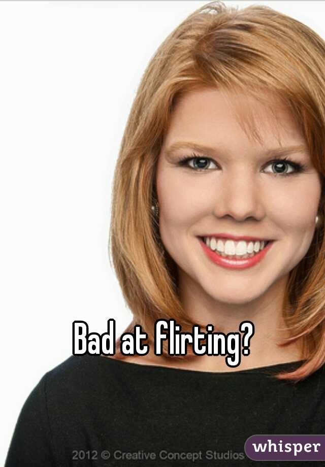 Bad at flirting?