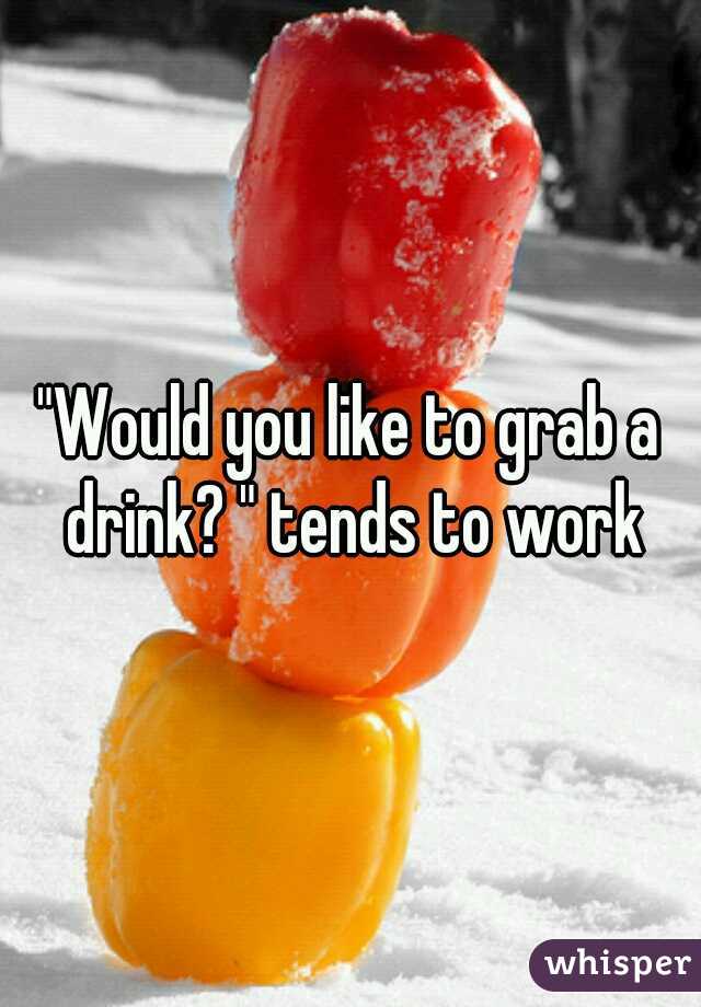 "Would you like to grab a drink? " tends to work